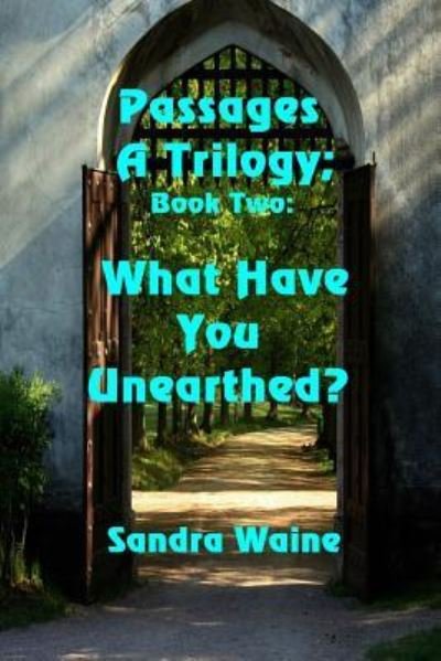 Passages : A Trilogy : What Have You Unearthed? - Sandra WAine - Books - Solstice Publishing - 9781625265586 - March 31, 2017