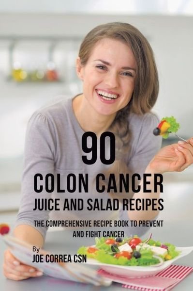Cover for Joe Correa · 90 Colon Cancer Juice and Salad Recipes (Paperback Book) (2019)