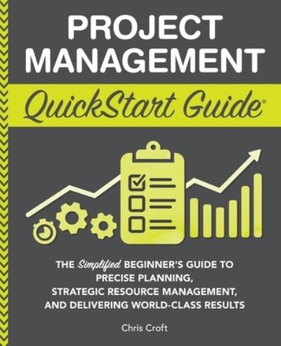 Cover for Chris Croft · Project Management QuickStart Guide: &quot;The Simplified Beginner's Guide to Precise Planning, Strategic Resource Management, and Delivering World Class Results &quot; - QuickStart Guides (Paperback Book) (2022)