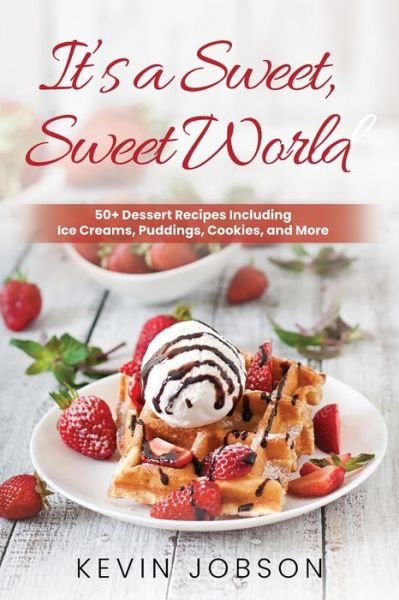 Cover for Kevin Jobson · It's a Sweet, Sweet World: 50+ Dessert Recipes Including Ice Creams, Puddings, Cookies, and More (Paperback Bog) (2020)