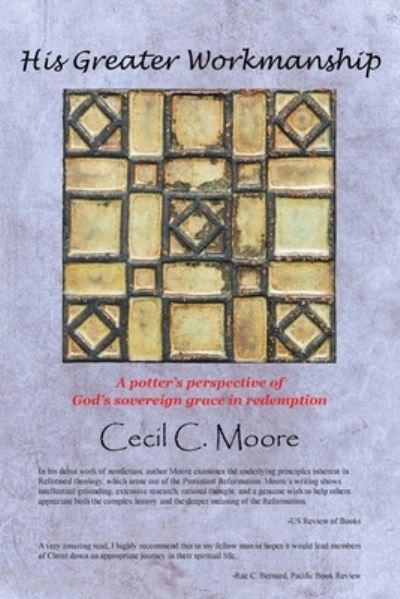 Cover for Cecil C Moore · His Greater Workmanship: A Potter's Perspective of God's Sovereign Grace in Redemption (Paperback Book) (2019)