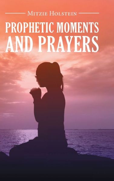 Cover for Mitzie Holstein · Prophetic Moments And Prayers (Hardcover Book) (2021)