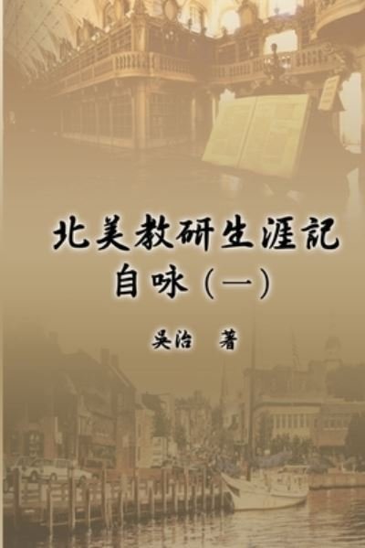Cover for Chih Wu · &amp;#21271; &amp;#32654; &amp;#25945; &amp;#30740; &amp;#29983; &amp;#28079; &amp;#35352; &amp;#33258; &amp;#21647; &amp;#65288; &amp;#19968; &amp;#65289; : My Teaching and Research Career at U.S. Naval Academy and the Johns Hopkins University (Part One) (Paperback Book) (2013)