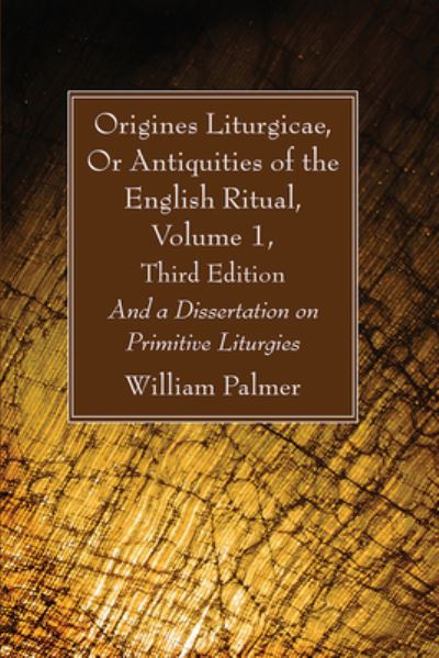 Origines Liturgicae, or Antiquities of the English Ritual, Volume 1, Third Edition - William Palmer - Other - Wipf & Stock Publishers - 9781666727586 - August 1, 2021