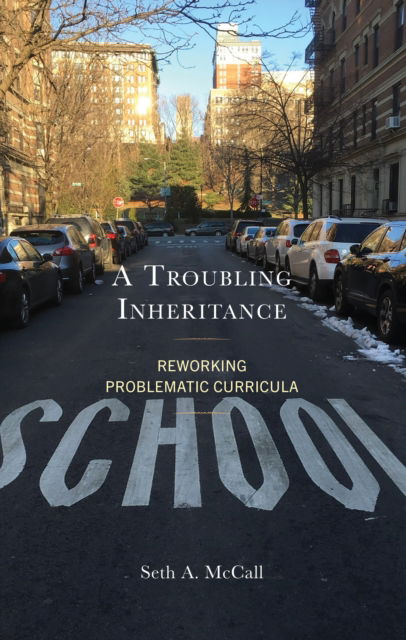 Cover for Seth A. McCall · A Troubling Inheritance: Reworking Problematic Curricula (Hardcover Book) (2024)