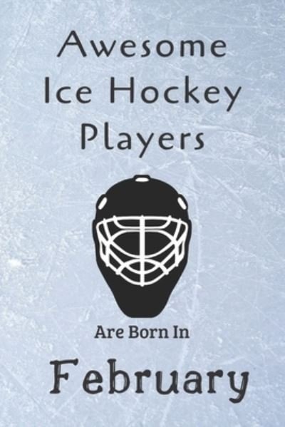 Cover for Ice Hockey Lovers · Awesome Ice Hockey Players Are Born In February (Taschenbuch) (2019)