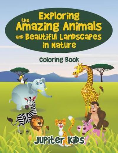 Cover for Jupiter Kids · Exploring the Amazing Animals and Beautiful Landscapes in Nature Coloring Book (Paperback Book) (2016)