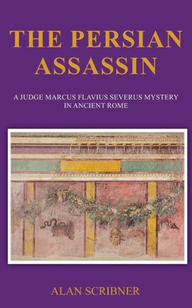 The Persian Assassin : A Judge Marcus Flavius Severus Mystery in Ancient Rome - Alan Scribner - Books - Independently published - 9781688453586 - October 7, 2019