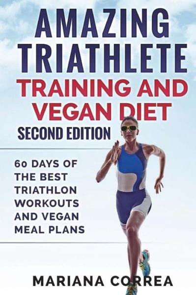 Cover for Mariana Correa · AMAZING TRIATHLETE TRAINING And VEGAN DIET SECOND EDITION (Pocketbok) (2018)