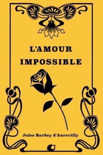 L'Amour Impossible - Juless Barbey D'Aurevilly - Livros - Createspace Independent Publishing Platf - 9781725594586 - 13 de agosto de 2018