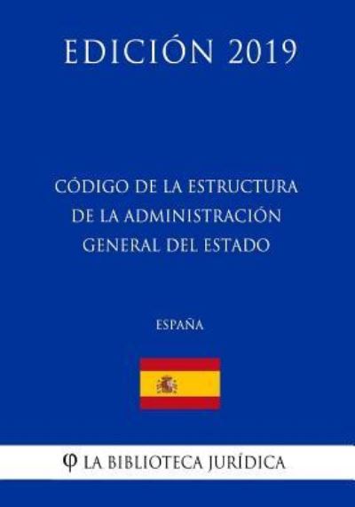 Cover for La Biblioteca Juridica · Codigo de la estructura de la Administracion General del Estado (Espana) (Edicion 2019) (Paperback Book) (2018)