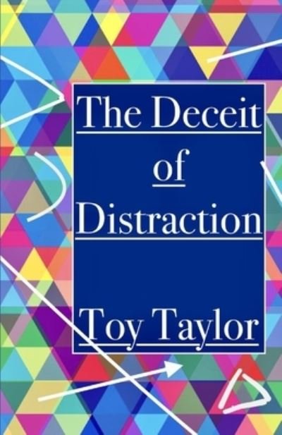 The Deceit of Distraction - Toy Taylor - Bøger - Toy Taylor - 9781733568586 - 8. marts 2019