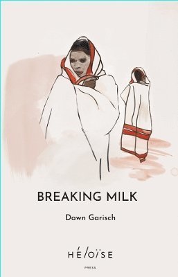 Breaking Milk - Dawn Garisch - Kirjat - Heloise Press - 9781739751586 - tiistai 19. maaliskuuta 2024