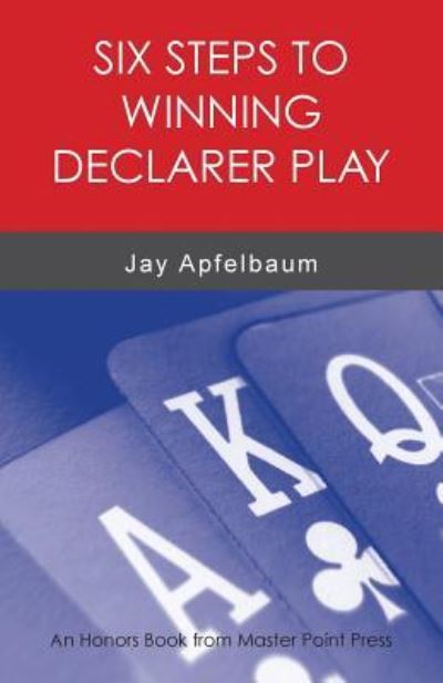 Six Steps to Winning Declarer Play - Jay Apfelbaum - Books - Master Point Press - 9781771401586 - May 26, 2016