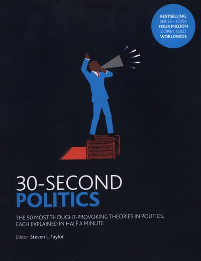 Cover for Steven L. Taylor · 30-Second Politics: The 50 most thought-provoking ideas in politics, each explained in half a minute - 30-Second (Paperback Book) (2018)