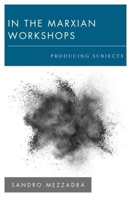 Cover for Sandro Mezzadra · In the Marxian Workshops: Producing Subjects (Inbunden Bok) (2018)