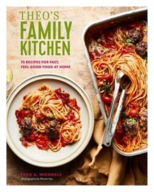 Cover for Theo A. Michaels · Theo’s Family Kitchen: 75 Recipes for Fast, Feel Good Food at Home (Hardcover Book) (2023)