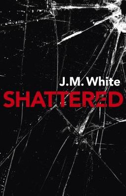 Cover for J. M. White · Shattered: Where there is darkness, there isn't always light (Paperback Book) (2019)