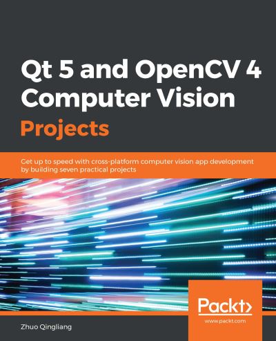 Cover for Zhuo Qingliang · Qt 5 and OpenCV 4 Computer Vision Projects: Get up to speed with cross-platform computer vision app development by building seven practical projects (Paperback Book) (2019)