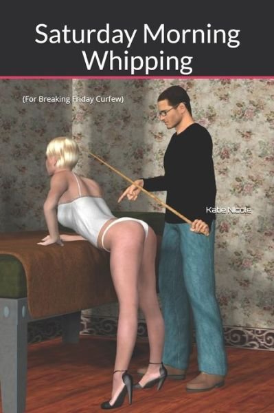 Saturday Morning Whipping - Katie Nicole - Boeken - Independently Published - 9781790592586 - 1 december 2018