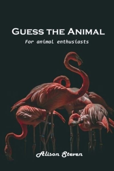 Cover for Alison Steven · Guess the Animal: For animal enthusiasts (Paperback Bog) (2021)
