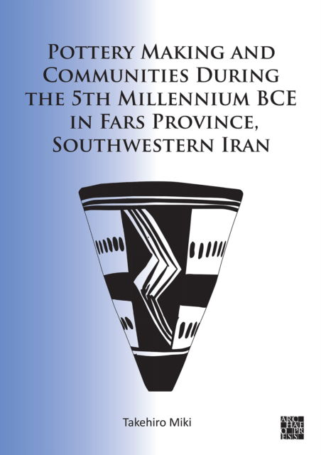 Cover for Miki, Takehiro (Project Research Associate, The University of Tokyo) · Pottery Making and Communities During the 5th Millennium BCE in Fars Province, Southwestern Iran (Paperback Book) (2022)