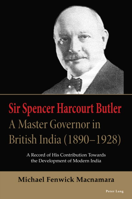Cover for Michael Fenwick Macnamara · Sir Spencer Harcourt Butler: A Master Governor in British India (1890–1928): A Record of His Contribution Towards the Development of Modern India (Paperback Book) [New edition] (2024)