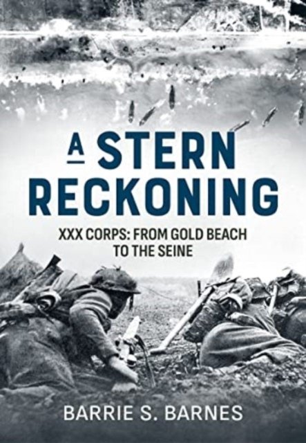 Cover for Barrie S. Barnes · Stern Reckoning: XXX Corps: From Gold Beach to the Seine (Paperback Book) (2023)
