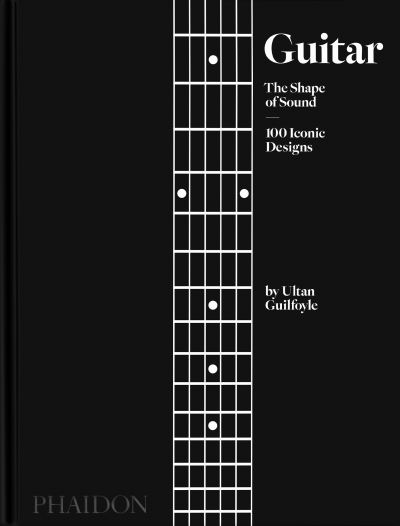 Cover for Ultan Guilfoyle · Guitar: The Shape of Sound (100 Iconic Designs) (Hardcover Book) (2023)