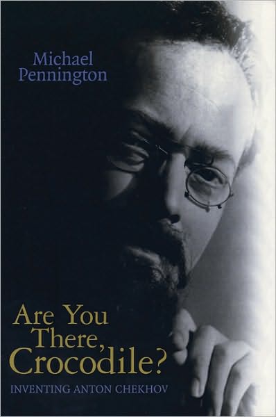 Cover for Pennington, Michael (Author) · Are You There, Crocodile?: Inventing Anton Chekhov - Oberon Modern Playwrights (Paperback Book) (2006)