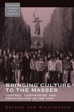 Cover for Esther von Richthofen · Bringing Culture to the Masses: Control, Compromise and Participation in the GDR - Monographs in German History (Hardcover Book) (2009)