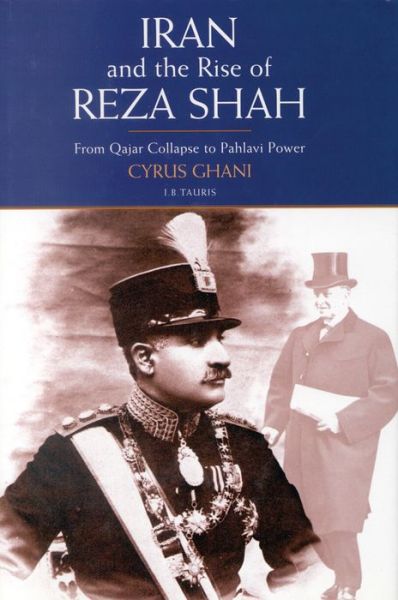 Cover for Cyrus Ghani · Iran and the Rise of Reza Shah: From Qajar Collapse to Pahlavi Power (Hardcover Book) (1998)