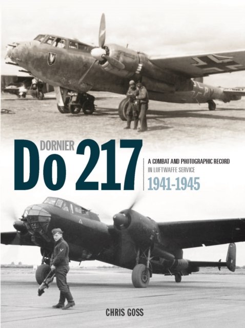 Cover for Chris Goss · The Dornier Do 217: A Combat and Photographic Record in Luftwaffe Service 1941-1945 (Gebundenes Buch) (2022)