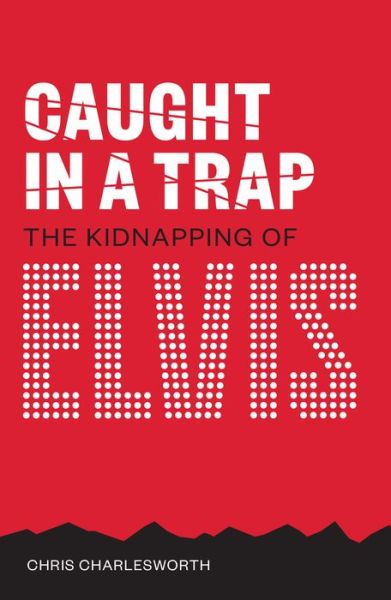 Cover for Chris Charlesworth · Caught In A Trap: The Kidnapping of Elvis (Paperback Book) (2017)