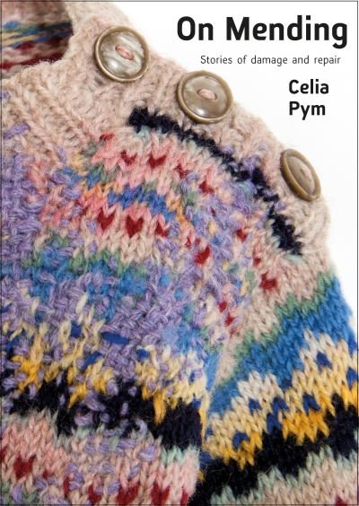 Cover for Celia Pym · On Mending: Stories of damage and repair (Paperback Book) (2022)