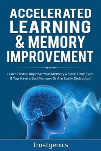 Cover for Trust Genics · Accelerated Learning &amp; Memory Improvement (2 In 1) Bundle To Learn Faster, Improve Your Memory &amp; Save Time Even If You Have a Bad Memory Or Are Easily Distracted (Paperback Bog) (2019)