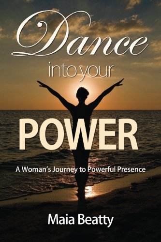 Cover for Maia Beatty · Dance into Your Power: a Woman's Journey to Powerful Presence (Pocketbok) (2012)