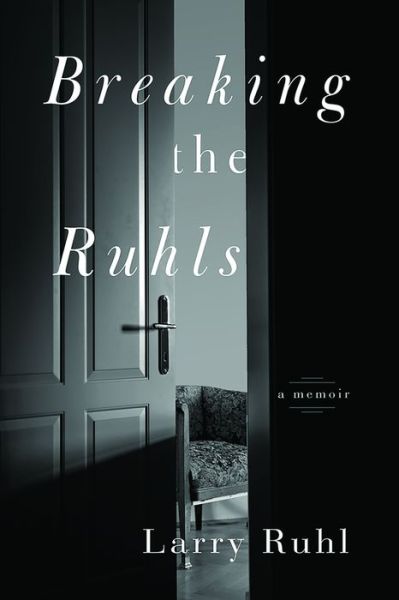 Cover for Ruhl, Larry (Larry Ruhl) · Breaking the Ruhls: A Memoir (Paperback Book) (2018)