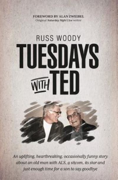 Cover for Russ Woody · Tuesdays with Ted: An uplifting, heartbreaking, occasionally funny story about an old man with ALS, a sitcom, its star and just enough time to say good-bye (Pocketbok) (2019)