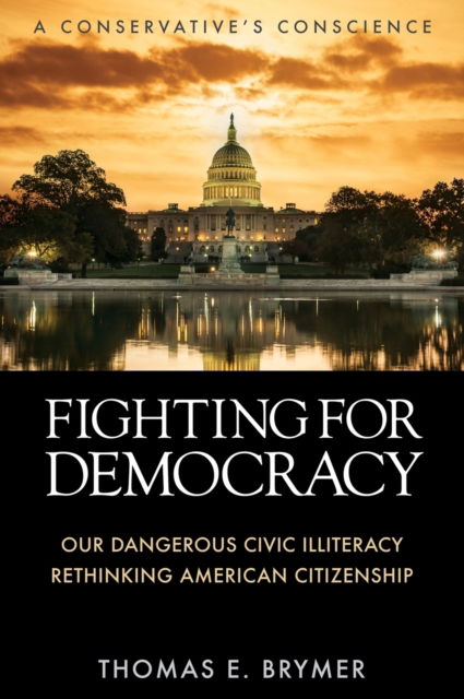 Cover for Thomas E Brymer · Fighting for Democracy : Our Dangerous Civic Illiteracy, A Conservative's Conscience, and Rethinking American Citizenship (Hardcover Book) (2022)