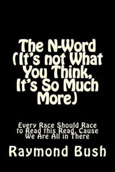 Cover for Raymond Bush · The N-Word (It's not What You Think, It's So Much More) (Pocketbok) (2017)