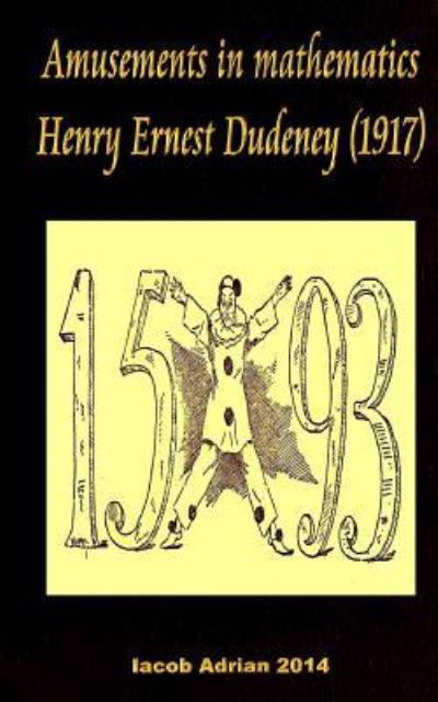 Amusements in mathematics Henry Ernest Dudeney (1917) - Iacob Adrian - Bøger - Createspace Independent Publishing Platf - 9781978185586 - 16. oktober 2017