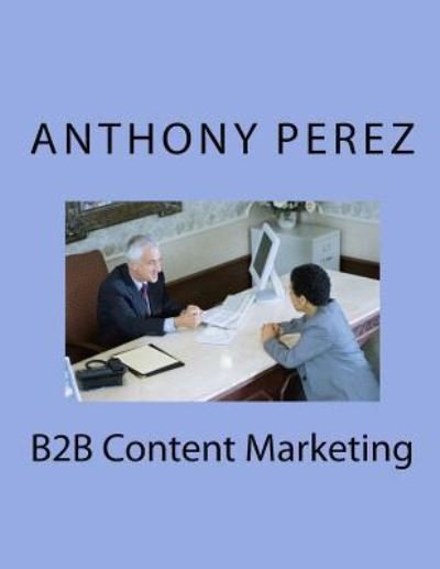 Cover for Anthony Perez · B2B Content Marketing (Paperback Book) (2017)