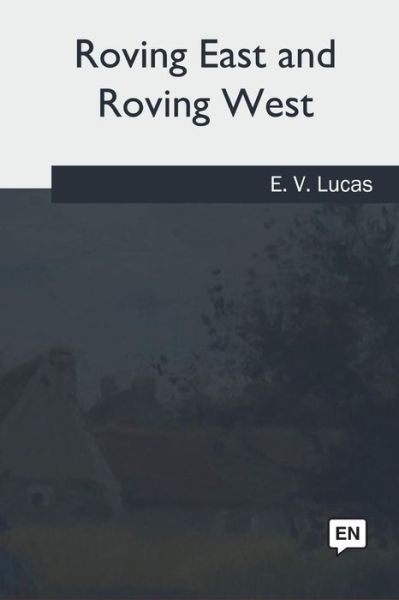 Cover for Edward Verrall Lucas · Roving East and Roving West (Paperback Book) (2018)