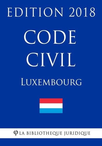 Cover for La Bibliotheque Juridique · Code Civil Du Luxembourg - Edition 2018 (Paperback Bog) (2018)