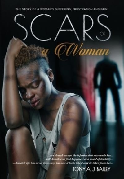 Tonyia J Bailey · Scars Of A Woman: The Story Of A Woman's Suffering, Frustration And Pain - The Armah Trilogy (Innbunden bok) [The Armah Trilogy Series edition] (2020)