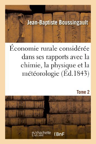 Jean-Baptiste Boussingault · Economie Rurale Consideree Dans Ses Rapports Avec La Chimie, La Physique Et La Meteorologie. Tome 2 - Savoirs Et Traditions (Paperback Book) [French edition] (2013)