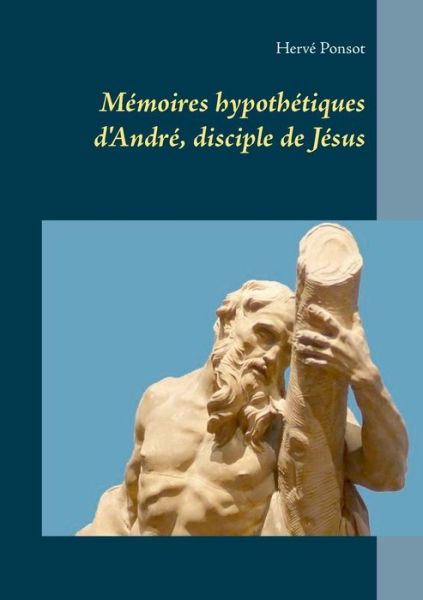 Cover for Herve Ponsot · Memoires hypothetiques d'Andre, disciple de Jesus (Paperback Book) (2020)