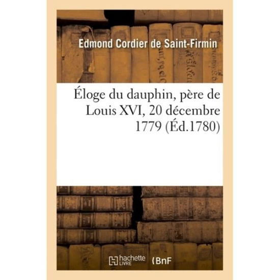 Cover for Edmond Cordier De Saint-Firmin · Eloge Du Dauphin, Pere de Louis XVI, 20 Decembre 1779 (Paperback Book) (2018)