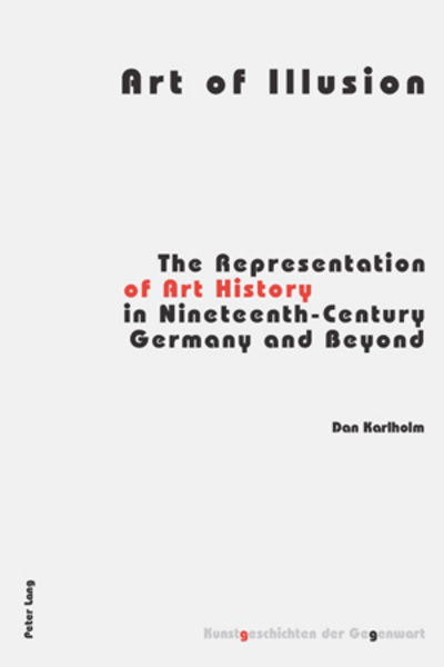 Art of Illusion: The Representation of Art History in Nineteenth-century Germany and Beyond - Kunstgeschichten der Gegenwart - Dan Karlholm - Books - Verlag Peter Lang - 9783039109586 - March 8, 2006